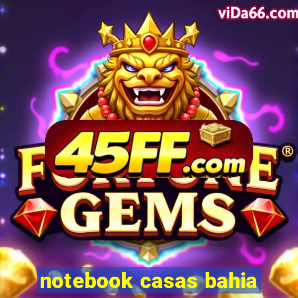 notebook casas bahia